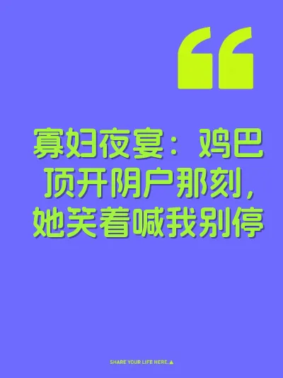 寡妇夜宴：鸡巴顶开阴户那刻，她笑着喊我别停