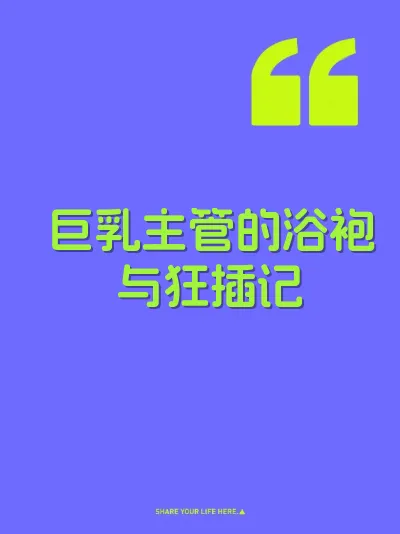 巨乳主管的浴袍与狂插记