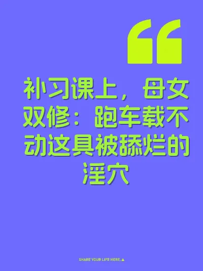 补习课上，母女双修：跑车载不动这具被舔烂的淫穴 封面