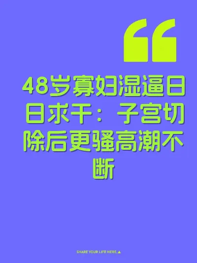 48岁寡妇湿逼日日求干：子宫切除后更骚高潮不断