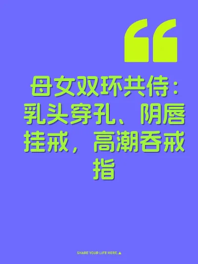 母女双环共侍：乳头穿孔、阴唇挂戒，高潮吞戒指