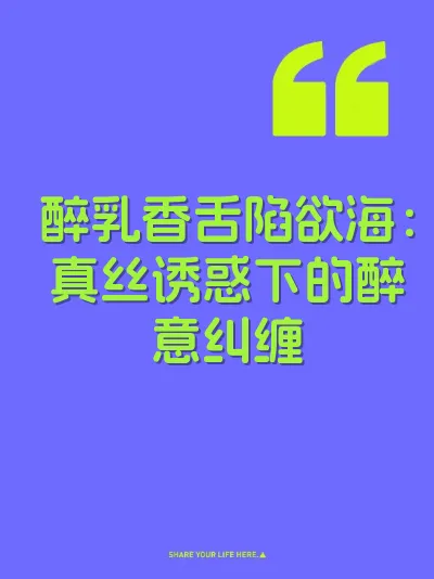 醉乳香舌陷欲海：真丝诱惑下的醉意纠缠