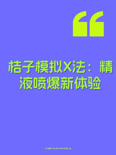 桔子模拟X法：精液喷爆新体验